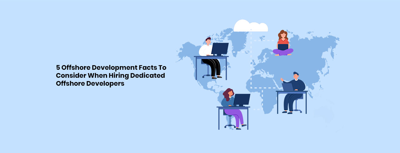 5 Critical Offshore Development Facts to Master When Hiring Dedicated Offshore Developers