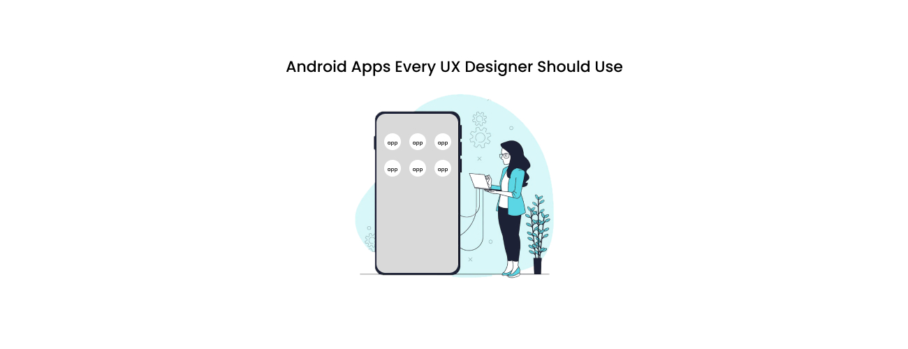 The Essential Toolkit: Android Apps Every UX Designer Should Use for World-Class Mobile Experiences