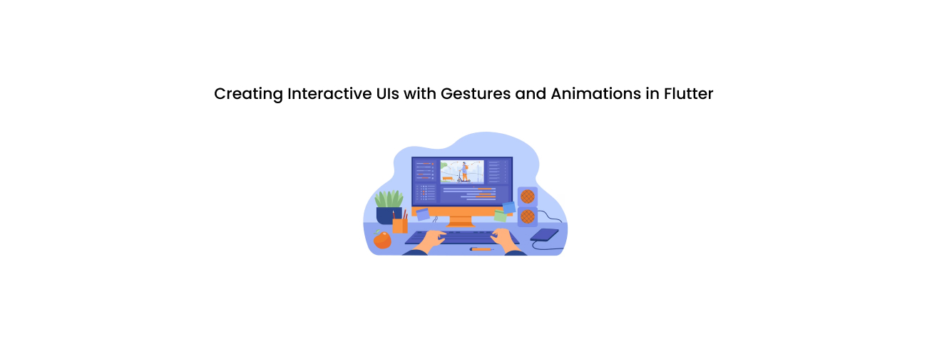 Creating Interactive UIs with Gestures and Animations in Flutter: A Performance-First Guide