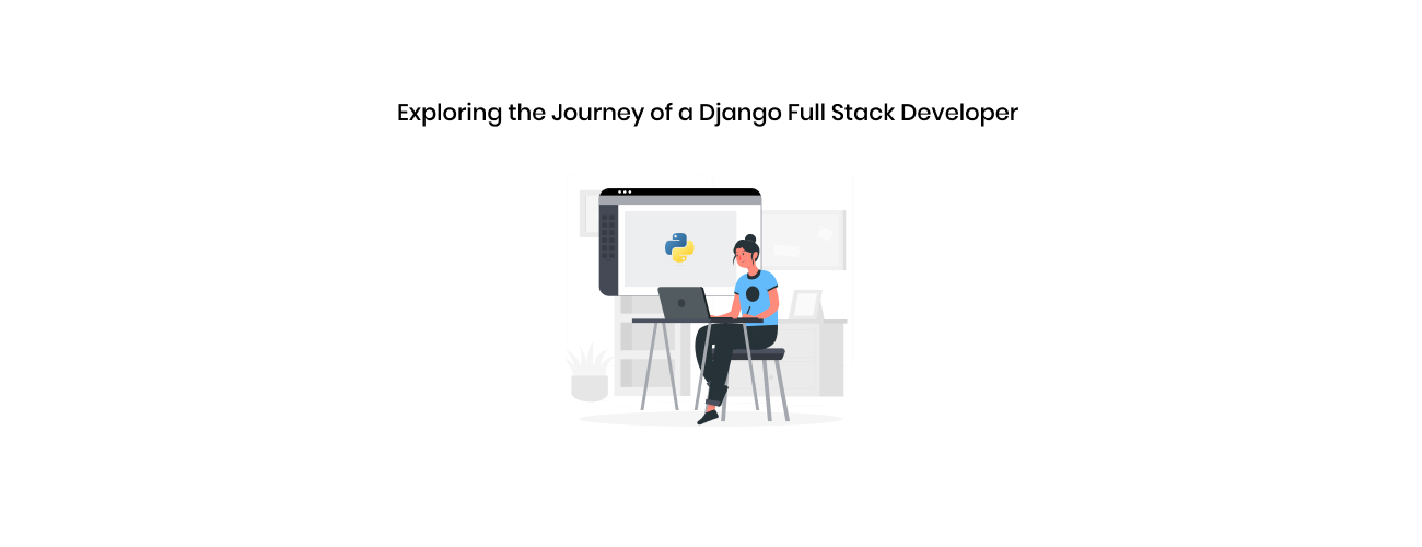 The Definitive Roadmap: Exploring the Journey of a Django Full Stack Developer for Enterprise Success