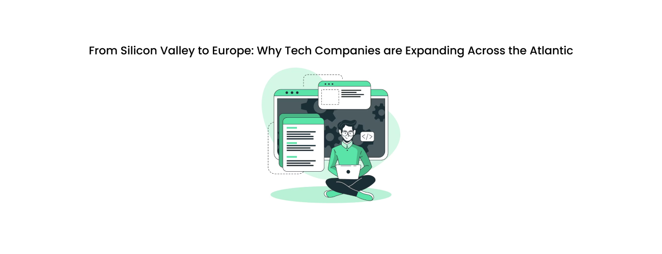 From Silicon Valley to Europe: Why Tech Companies Are Expanding Across the Atlantic for Global Growth and Vetted Talent