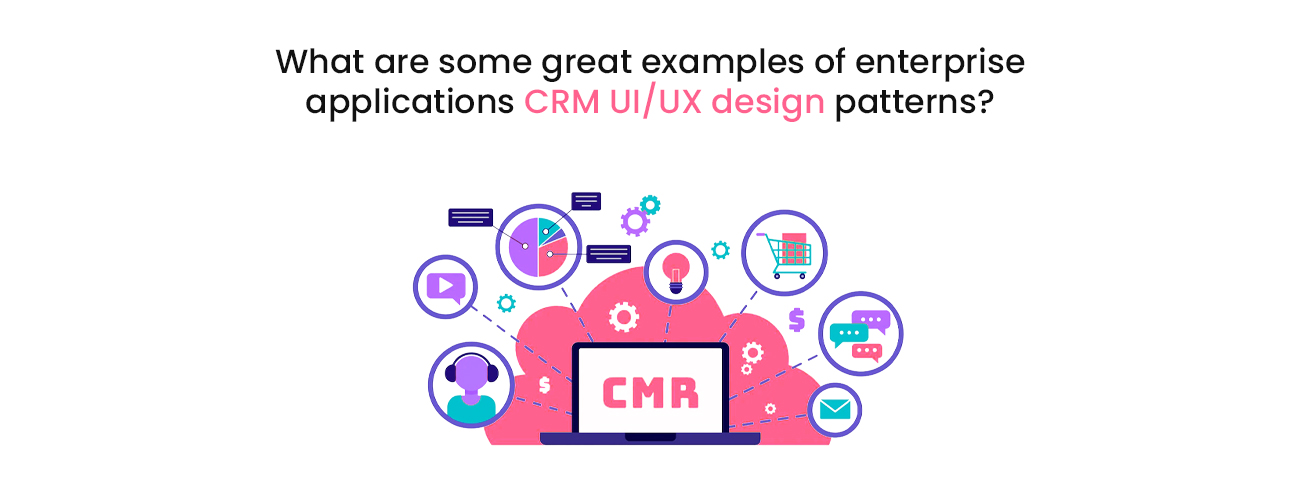 Great Examples of Enterprise Applications CRM UI UX Design Patterns for High User Adoption