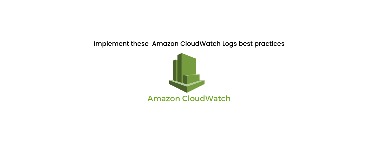 Implement These Amazon CloudWatch Logs Best Practices for Cost Optimization and Operational Excellence