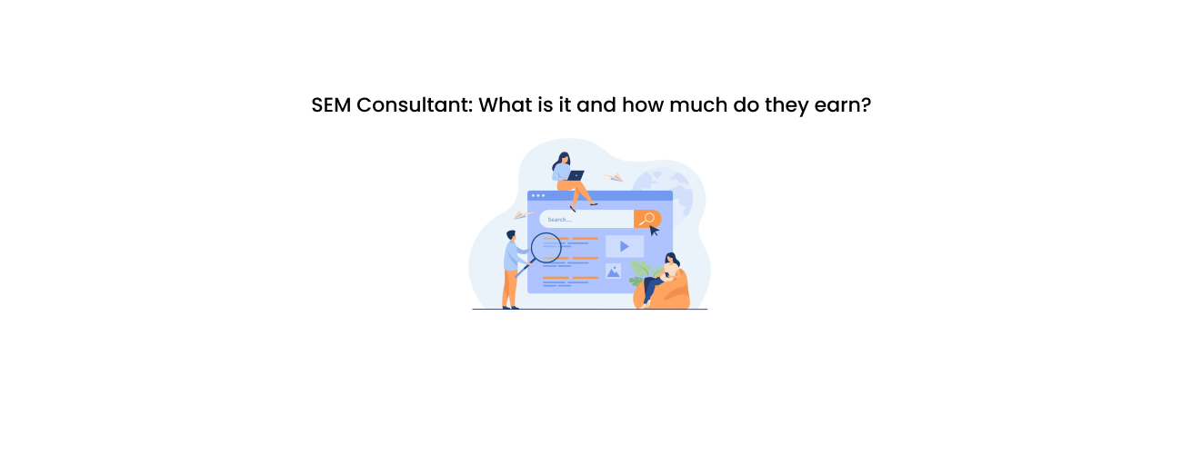 SEM Consultant: What is Their Strategic Role, Core Value, and Compensation?