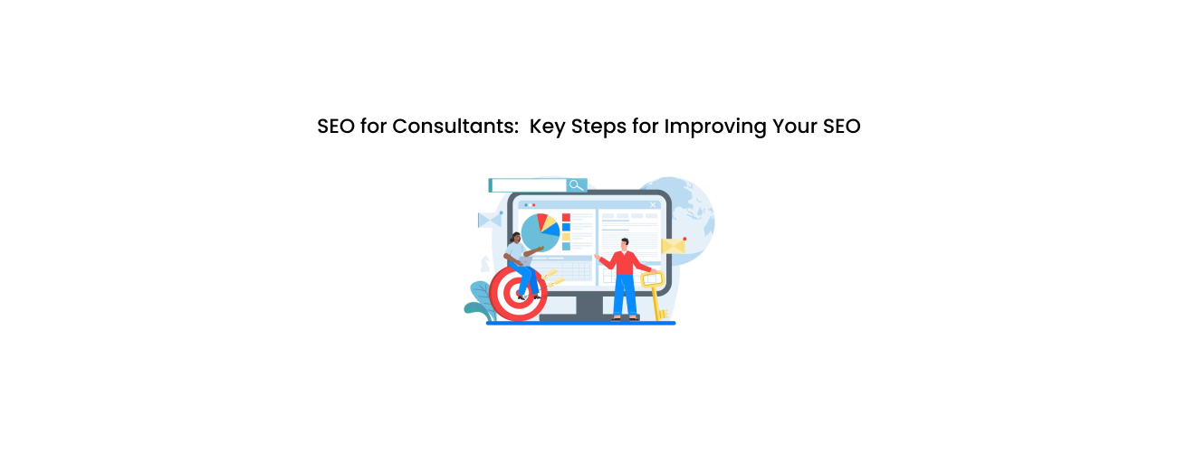 SEO for Consultants: Key Steps for Improving Your SEO and Generating High-Value Leads