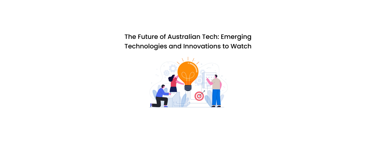 The Future of Australian Tech: Emerging Technologies and Innovations to Watch for Global Strategy