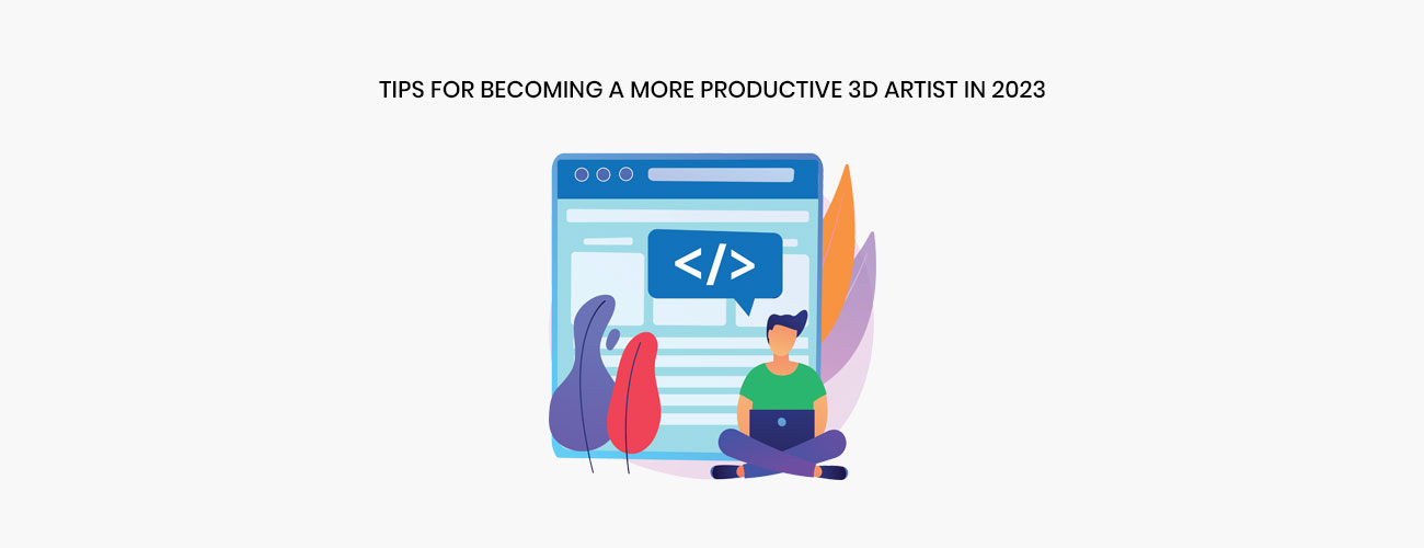 8 Essential Tips for Becoming a More Productive 3D Artist: The Future-Ready Workflow