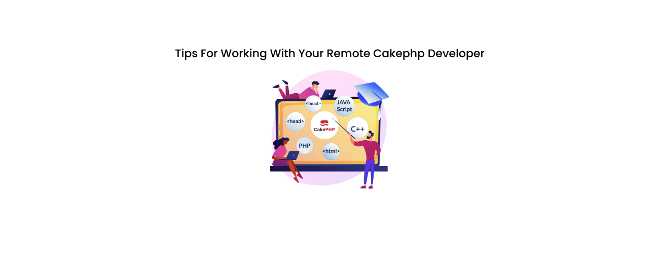 9 Essential, Evergreen Tips for Working with Your Remote CakePHP Developer and Maximizing ROI