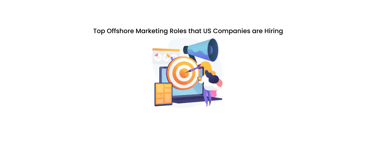 The Top Offshore Marketing Roles That US Companies Are Hiring for Scalable, AI-Augmented Growth