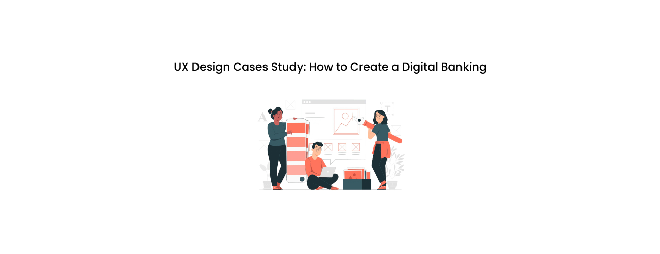 UX Design Case Study: The 3-Phase Framework to Create a World-Class Digital Banking Platform