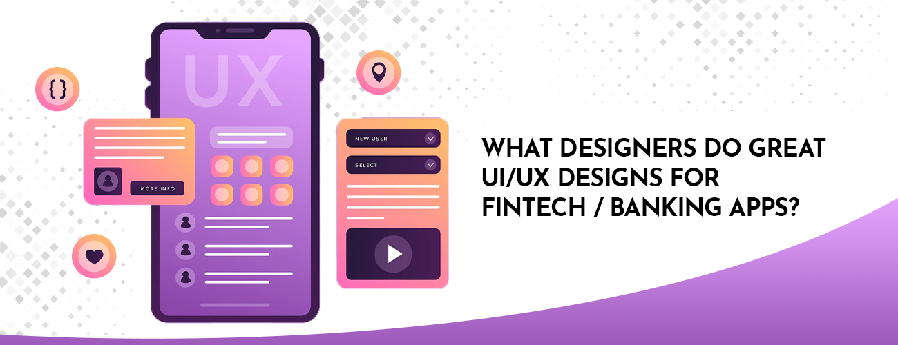 What Designers Do to Create Great UI/UX Designs for Fintech Banking Apps: A Strategic Blueprint