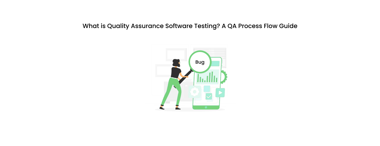 What Is Quality Assurance Software Testing? A Comprehensive QA Process Flow Guide for Executives