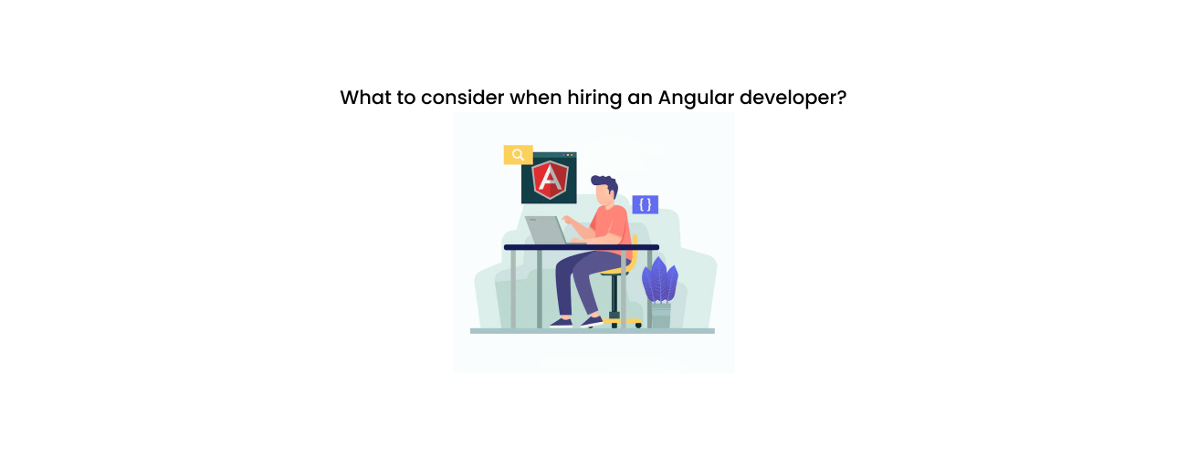 The Definitive Guide: What to Consider When Hiring a World-Class Angular Developer for Enterprise Applications